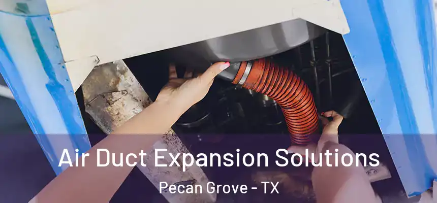 Air Duct Expansion Solutions Pecan Grove - TX