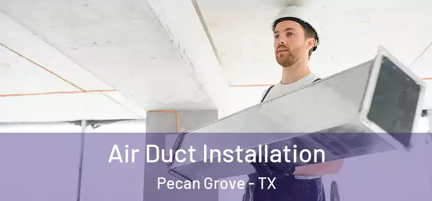 Air Duct Installation Pecan Grove - TX