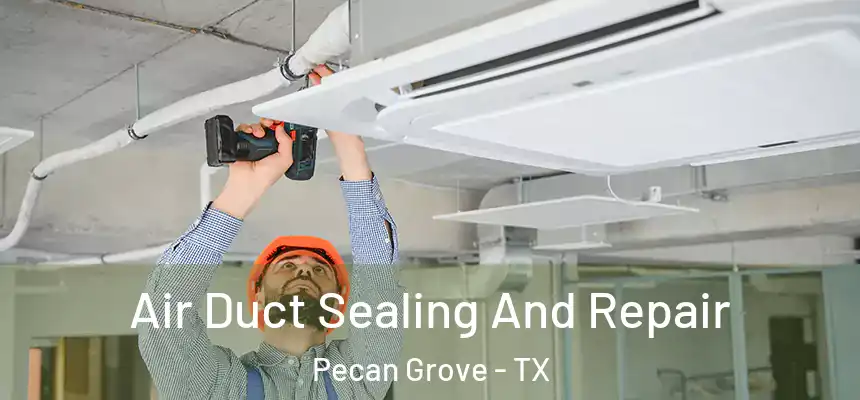 Air Duct Sealing And Repair Pecan Grove - TX