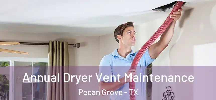 Annual Dryer Vent Maintenance Pecan Grove - TX