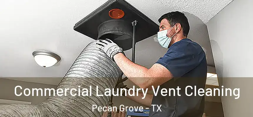 Commercial Laundry Vent Cleaning Pecan Grove - TX