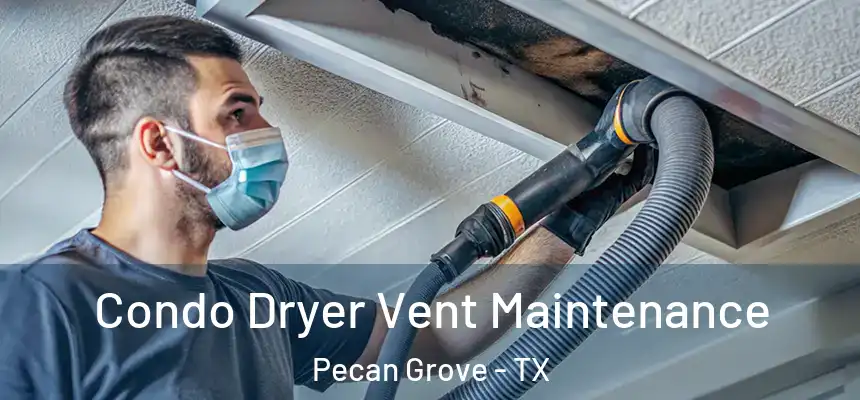 Condo Dryer Vent Maintenance Pecan Grove - TX