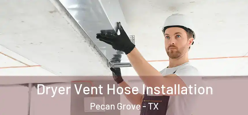 Dryer Vent Hose Installation Pecan Grove - TX
