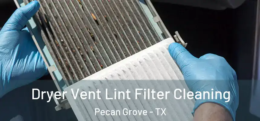 Dryer Vent Lint Filter Cleaning Pecan Grove - TX