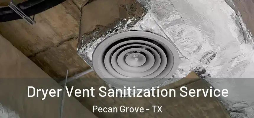 Dryer Vent Sanitization Service Pecan Grove - TX