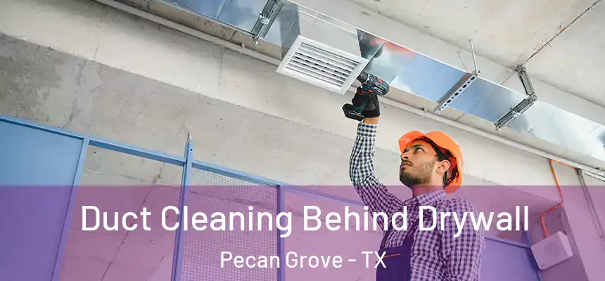 Duct Cleaning Behind Drywall Pecan Grove - TX