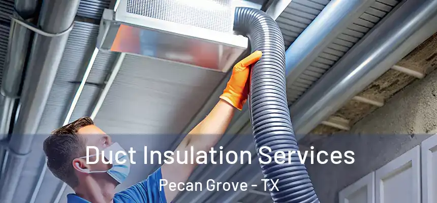 Duct Insulation Services Pecan Grove - TX