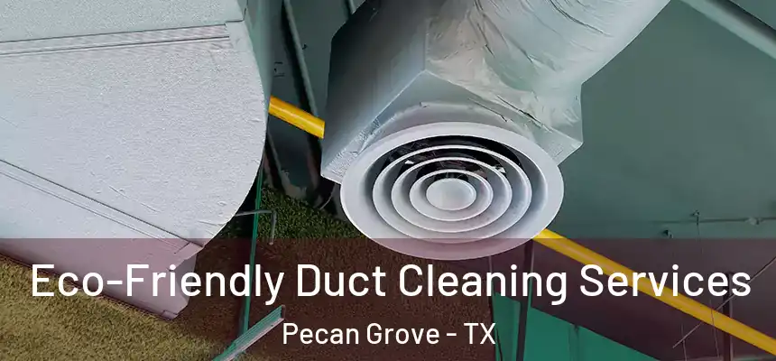 Eco-Friendly Duct Cleaning Services Pecan Grove - TX