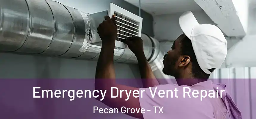  Emergency Dryer Vent Repair Pecan Grove - TX
