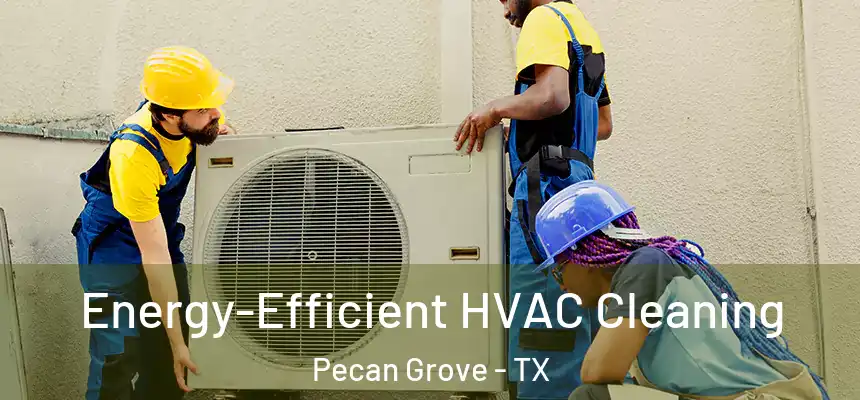  Energy-Efficient HVAC Cleaning Pecan Grove - TX
