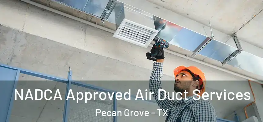 NADCA Approved Air Duct Services Pecan Grove - TX