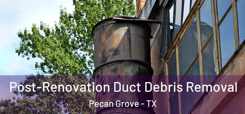  Post-Renovation Duct Debris Removal Pecan Grove - TX
