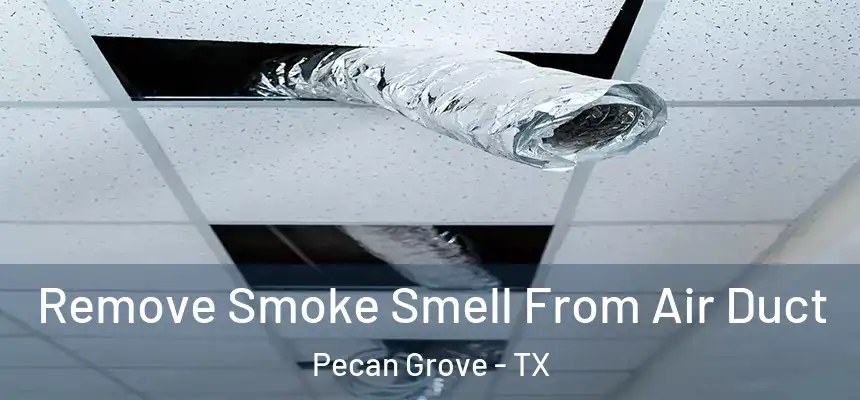 Remove Smoke Smell From Air Duct Pecan Grove - TX