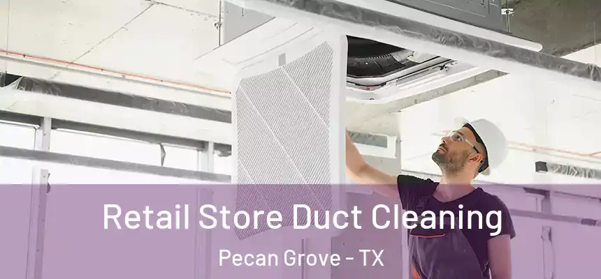 Retail Store Duct Cleaning Pecan Grove - TX