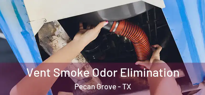 Vent Smoke Odor Elimination Pecan Grove - TX