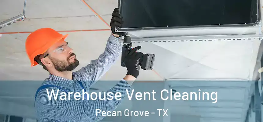  Warehouse Vent Cleaning Pecan Grove - TX